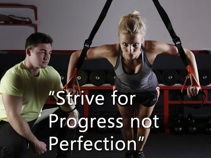 Strive for Progress not Perfection